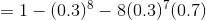 =1-(0.3)^{8}-8(0.3)^{7}(0.7)