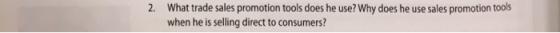 2. What trade sales promotion tools does he use? Why does he use sales promotion tools when he is selling direct to consumers?