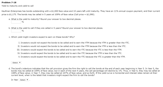 Problem 7-18 Yield to maturity and yield to call Kaufman Enterprises has bonds outstanding with a $1,000 face value and 10 ye