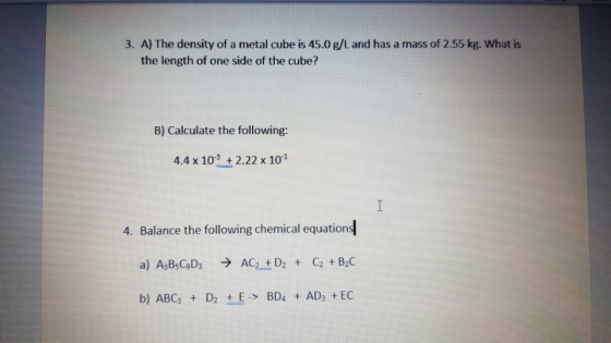 3. A) The density of a metal cube is 45.0 g/L and has a mass of 2.55 kg. What is the length of one side of the cube? B) Calcu