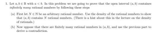 1. Let a,b ER with a < b. In this problem we are going to prove that the open interval (a, b) containes infinitely many ratio