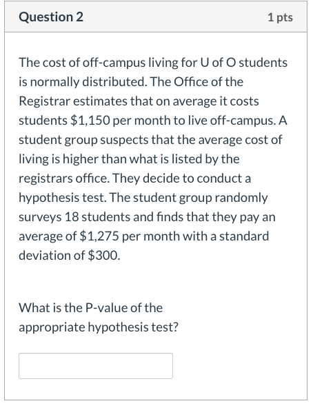 Question 2 1 pts The cost of off-campus living for U of O students is normally distributed. The Office of the Registrar estim