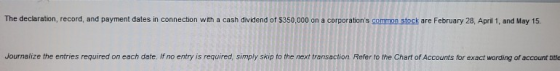The declaration, record, and payment dates in connection with a cash dividend of $350,000 on a corporations common stock are