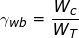 \small \gamma _{wb}=\frac{W_{c}}{W_{T}}
