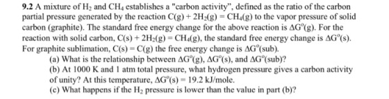 9.2 A mixture of H, and CH4 establishes a carbon activity, defined as the ratio of the carbon partial pressure generated by