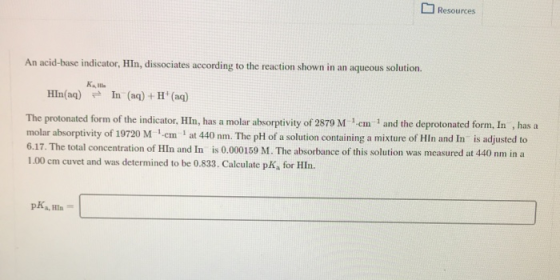 Resources An acid-base indicator, HIn, dissociates according to the reaction shown in an aqueous solution. K HIn(aq) In (aq)