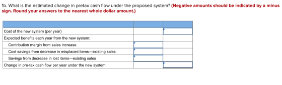 1b. What is the estimated change in pretax cash flow under the proposed system? (Negative amounts should be indicated by a mi