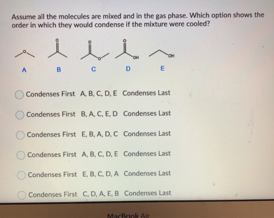 Assume all the molecules are mixed and in the gas phase. Which option shows the order in which they would condense if the mix