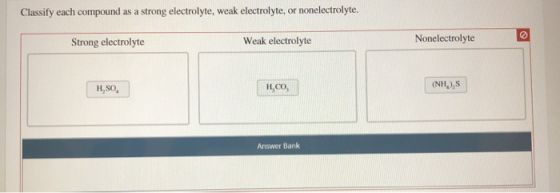 Classify each compound as a strong electrolyte, weak electrolyte, or nonelectrolyte. Strong electrolyte Weak electrolyte None