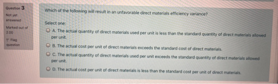 Question 3 Which of the following will result in an unfavorable direct materials efficiency variance? Not yet answered Select