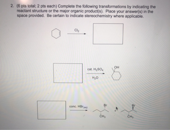 2. (6 pts total: 2 pts each) Complete the following transformations by indicating the reactant structure or the major organic