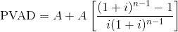 \textup{PVAD} = A + A\left [ \frac{(1+i)^{n-1}-1}{i(1+i)^{n-1}} \right ]