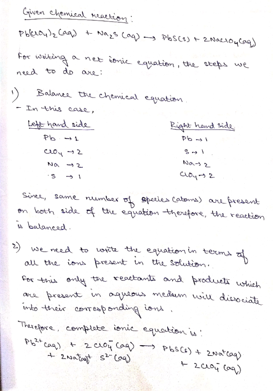 Given chemical reaction : Poleronda (aq) + Nags (aq) PbS(s) + 2Nacion (aq) for writing a net bonic equation, the steps we nee
