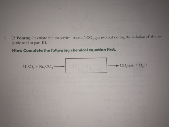 4. (2 Points) Calculate the theoretical mass of CO, gas evolved during the isolation of the or- ganic acid in part III. 2 Hin