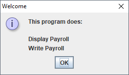Welcome X i This program does: Display Payroll Write Payroll ОК