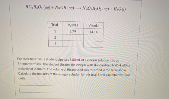 HC2H2O2 (aq) + NaOH(aq) + NaC2H2O2 (aq) + H2O(1) Trial Vi (mL) V (mL) 3.79 14.14 1 2 3 For their first trial, a student pipet