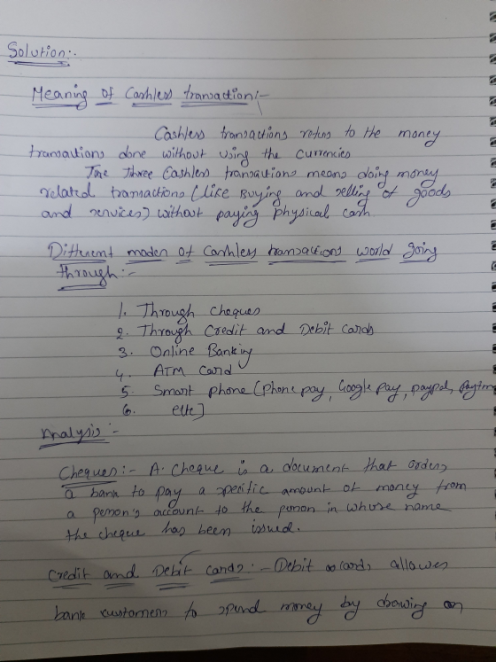 Solution: Meaning of Cashless transactions- Cashless transactions return to the money tramations done without using the curre