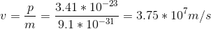 v = \frac{p}{m} = \frac{ 3.41 * 10^{-23}}{9.1 * 10^{-31}} = 3.75 * 10^7 m/s