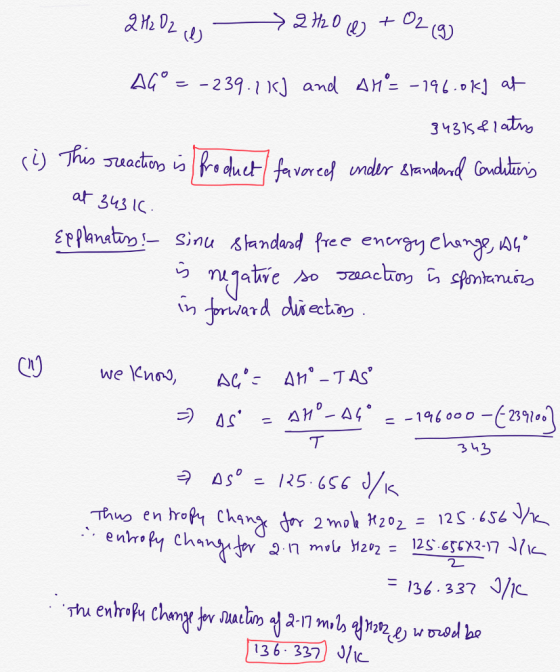 2H2O2 e 2720 (6) + 02 (9) AG° = -239.1 kJ and AH = -196.0k] at 3431&latus ro) This sreactos i froduct favoreet under standard