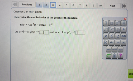 < Previous 1 2 3 4 5 6 7 8 9 10 Next > Question 3 of 15 (1 point) Determine the end behavior of the graph of the function. P(