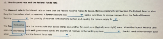 10. The discount rate and the federal funds rate The discount rate is the interest rate on loans that the Federal Reserve mak
