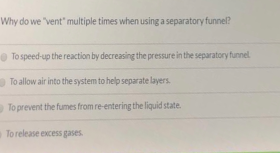 Why do we vent multiple times when using a separatory funnel? To speed-up the reaction by decreasing the pressure in the se