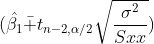 (\hat{\beta_{1}}\bar{+}t_{n-2,\alpha/2}\sqrt{\frac{\sigma^{2}}{Sxx}})