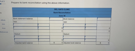 1 of 2 Prepare its bank reconciliation using the above information. DEL GATO CLINIC Bank Reconciliation June 30 Book balance