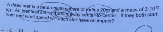 e of padius 20m and a mass of 3.1012 y both start A dead star is a neutro kg. An identic from rest what speed will each star