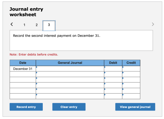 Journal entry worksheet < 1 2 3 Record the second interest payment on December 31. Note: Enter debits before credits. Date Ge
