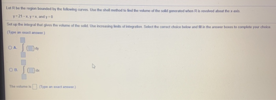 Let R be the region bounded by the following curves. Use the shell method to find the volume of the solid generated when Ris