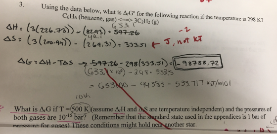 Using the data below, what is A,GP for the following reaction if the temperature is 298 K? C6Ho (benzene, gas)3C2H2 (g) 녀a. - G3303 33 117 mo What is Δ,G if T-500 K)(assume Δ,H and 2S are temperature independent) and the pressures of both gases are 10 15s bar? (Remember that the sandard state used in the appendices is 1 bar of rescire for oases) These conditions might hold nea another star.