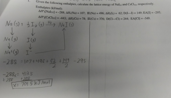ICO Given the following enthalpies, cal Enthalpies (kJ/mol): howing enthalpies, calculate the lattice energy of Nal and CsCls