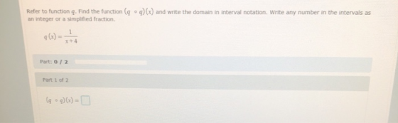 Refer to function . Find the function (q )(x) and write the domain in interval notation. Write any number in the intervals as