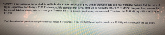 Currently, a cal option on Bayou stock is available with an exercise price of $100 and an expiration date one year from now.