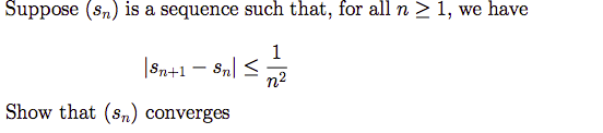 Suppose (Sn) is a sequence such that, for all n 1, we have 1 Sn+1 – snl < n2 Show that (sn) converges