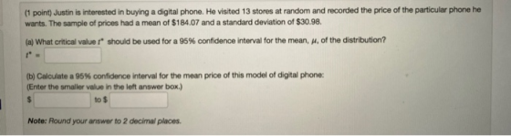 (1 point) Justin is interested in buying a digital phone. He visited 13 stores at random and recorded the price of the partic