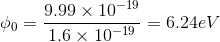 \phi_{0} =\frac{9.99\times 10^{-19}}{1.6\times 10^{-19}}=6.24eV