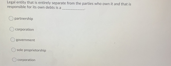 Legal entity that is entirely separate from the parties who own it and that is responsible for its own debts is a partnership