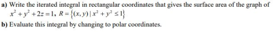 a) Write the iterated integral in rectangular coordinates that gives the surface area of the graph of x + y2 + 2z = 1, R = {(
