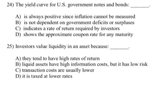 24) The yield curve for U.S. government notes and bonds: A) is always positive since inflation cannot be measured B) is not d