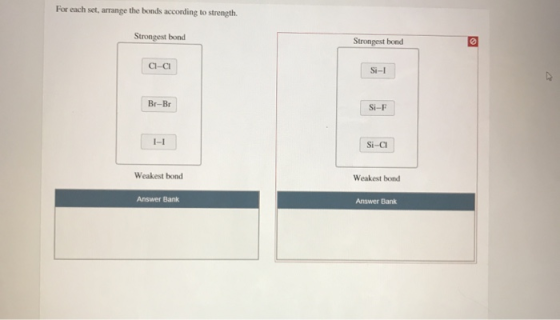 For each set, arrange the bonds according to strength Strongest bond Strongest bond Cl-CI Si- Br-Br Si-F I-1 Si-CI Weakest bo