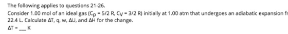 The following applies to questions 21-26. Consider 1.00 mol of an ideal gas (Cp = 5/2 R, CV = 3/2 R) initially at 1.00 atm th