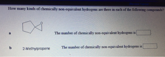 How many kinds of chemically non-equivalent hydrogens are there in each of the following compounds? The number of chemically