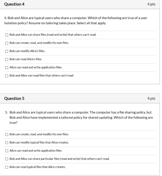 Question 4 4 pts 4. Bob and Alice are typical users who share a computer. Which of the following are true of a user isolation