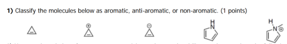1) Classify the molecules below as aromatic, anti-aromatic, or non-aromatic. (1 points)