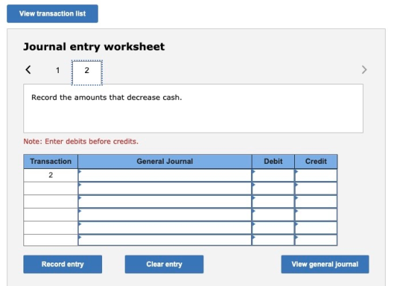 View transaction list Journal entry worksheet < 1 2 2 > Record the amounts that decrease cash. Note: Enter debits before cred