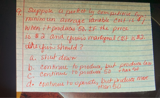 9. Suppose a perfectly competitive firms minim un average variable costs* when it produces 50. If the price is 12 and yuma ma