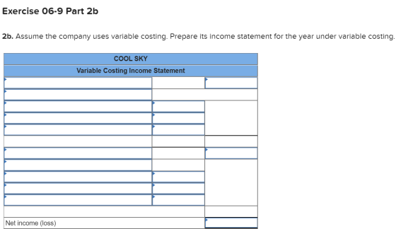Exercise 06-9 Part 2b 2b. Assume the company uses variable costing. Prepare its income statement for the year under variable