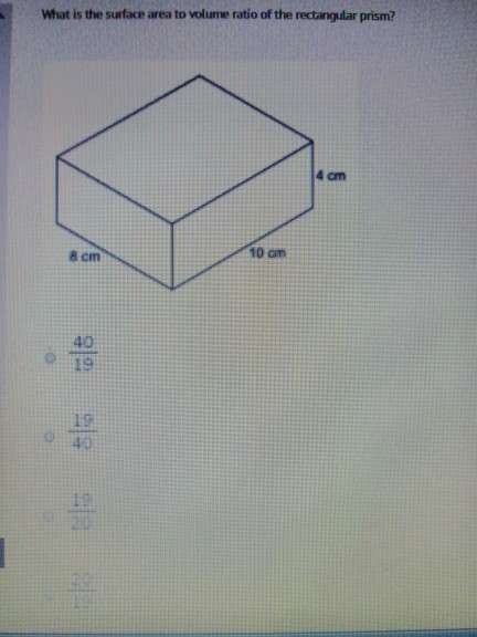 What is the surface area to volume ratio of the rectangular prism? 4 am 10 om 8 cm 40 19 19 0 40